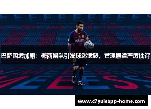 巴萨困境加剧：梅西留队引发球迷愤怒，管理层遭严厉批评
